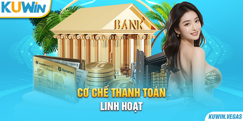 Cơ chế thanh toán linh hoạt