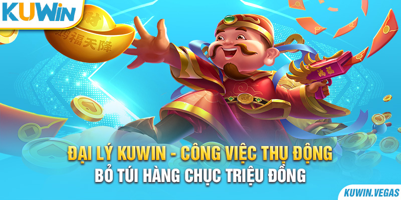 Đại Lý Kuwin - Công Việc Thụ Động Bỏ Túi Hàng Chục Triệu Đồng