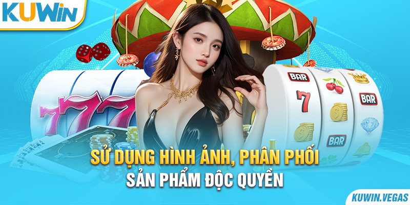 Sử dụng hình ảnh, phân phối sản phẩm độc quyền