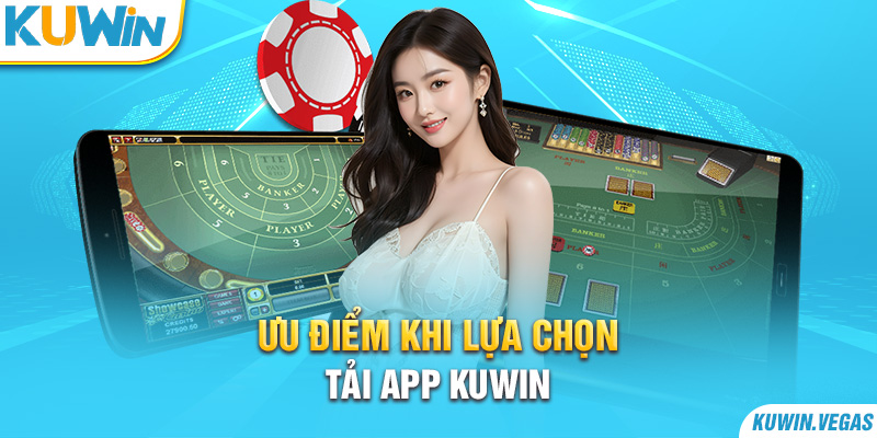 Ưu điểm khi lựa chọn tải app Kuwin