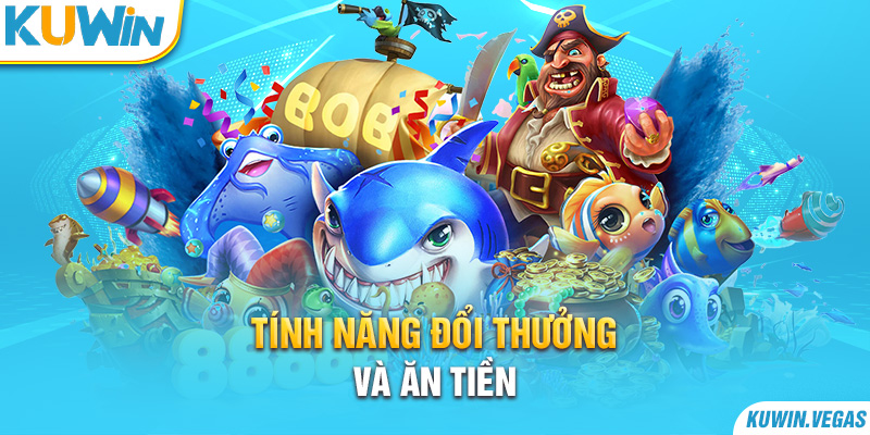 Tính năng đổi thưởng và ăn tiền 