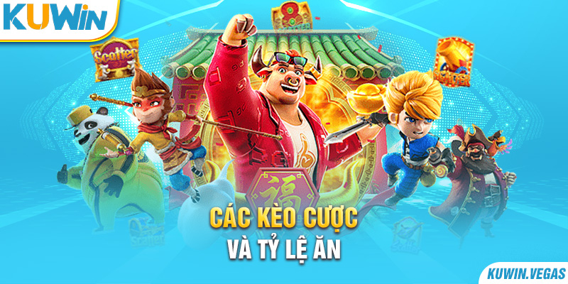 Các kèo cược và tỷ lệ ăn