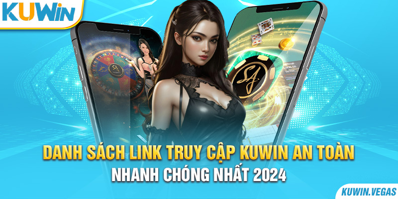 Danh Sách Link Truy Cập Kuwin An Toàn, Nhanh Chóng Nhất 2024