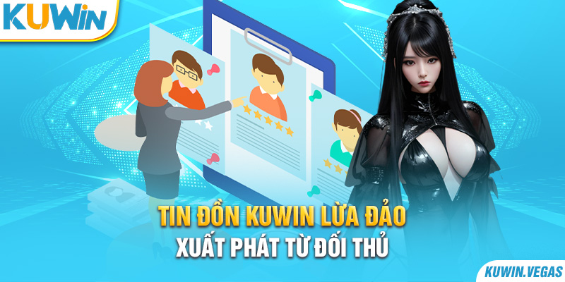 Tin đồn Kuwin lừa đảo xuất phát từ đối thủ