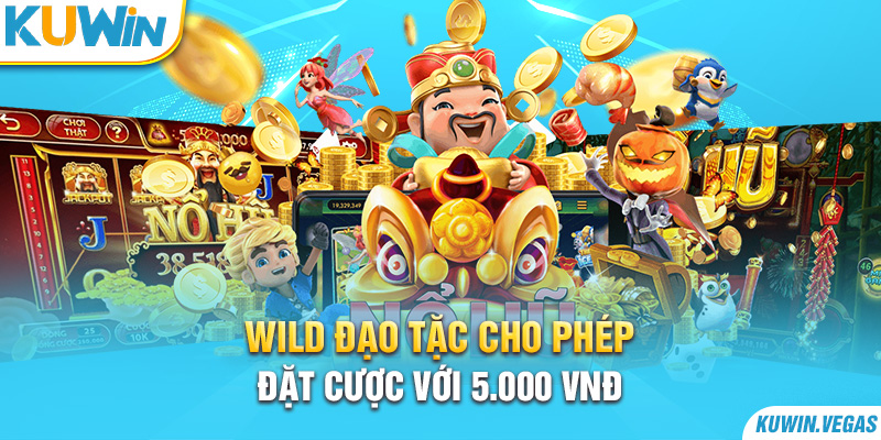 Wild Đạo Tặc cho phép đặt cược với 5.000 VNĐ